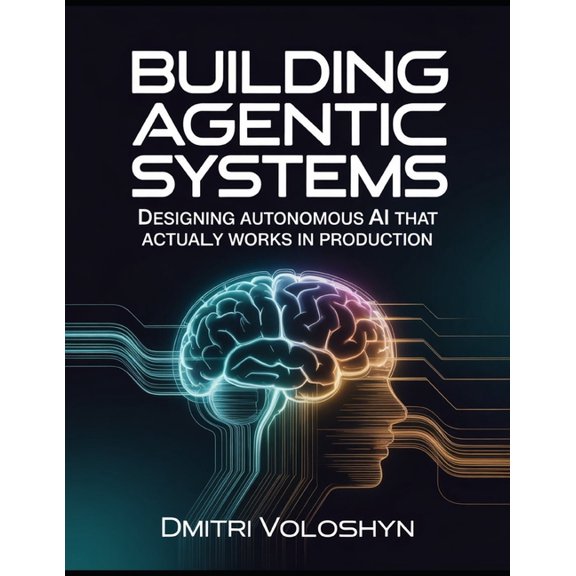 Building Agentic Systems: Designing Autonomous AI That Actually Works in Production, (Paperback)