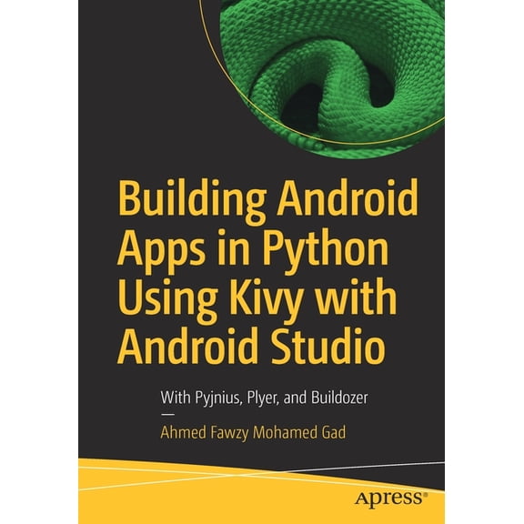 Building Android Apps in Python Using Kivy with Android Studio: With Pyjnius, Plyer, and Buildozer, (Paperback)