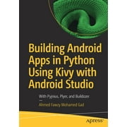 Building Android Apps in Python Using Kivy with Android Studio With Pyjnius, Plyer, and Buildozer, Paperback