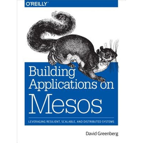 Pre-Owned Building Applications on Mesos: Leveraging Resilient, Scalable, and Distributed Systems (Paperback) 149192652X 9781491926529