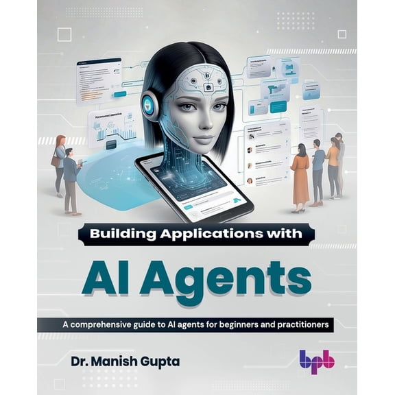 Building Applications with AI Agents: A comprehensive guide to AI agents for beginners and practitioners (English Editio, (Paperback)