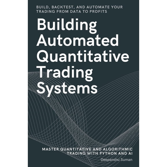 Building Automated Quantitative Trading Systems: From Basics to Advanced Algorithmic and Quantitative Trading with Pytho, (Paperback)