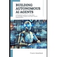 thumbnail image 1 of Building Autonomous AI Agents: A Practical Guide to LLMs, RAG, Knowledge Graphs, and Real-World Deployment, (Paperback), 1 of 1