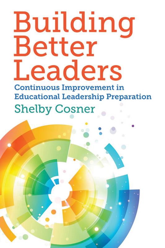 Continuous Improvement in Education Building Better Leaders: Continuous Improvement in Educational Leadership Preparation, (Paperback)