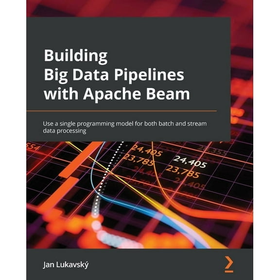 Building Big Data Pipelines with Apache Beam: Use a single programming model for both batch and stream data processing, (Paperback)