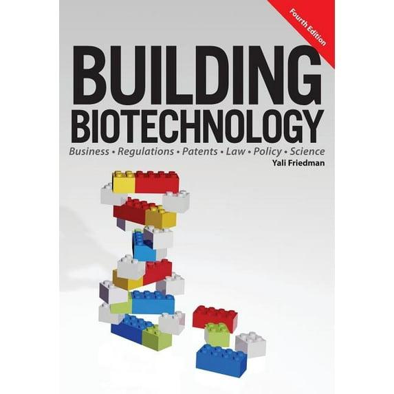 Building Biotechnology: Biotechnology Business, Regulations, Patents, Law, Policy and Science (Paperback) by Yali Friedman