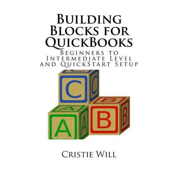 Building Blocks for QuickBooks: Beginners to Intermediate Level and QuickStart Setup (Paperback)