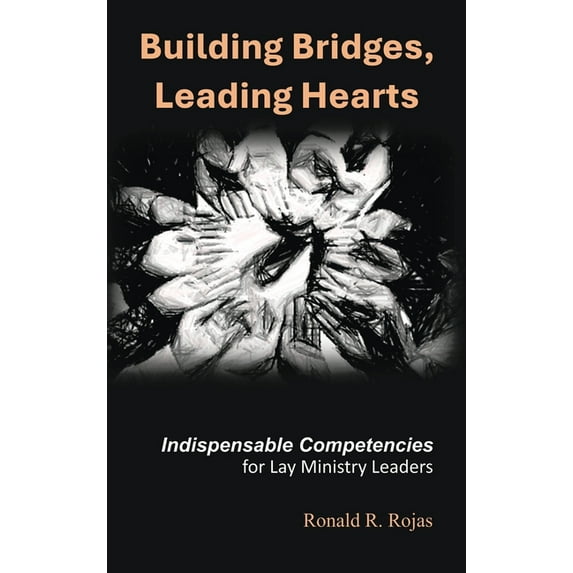 Building Bridges, Leading Hearts: Indispensable competencies for Lay Ministry Leaders, (Hardcover)