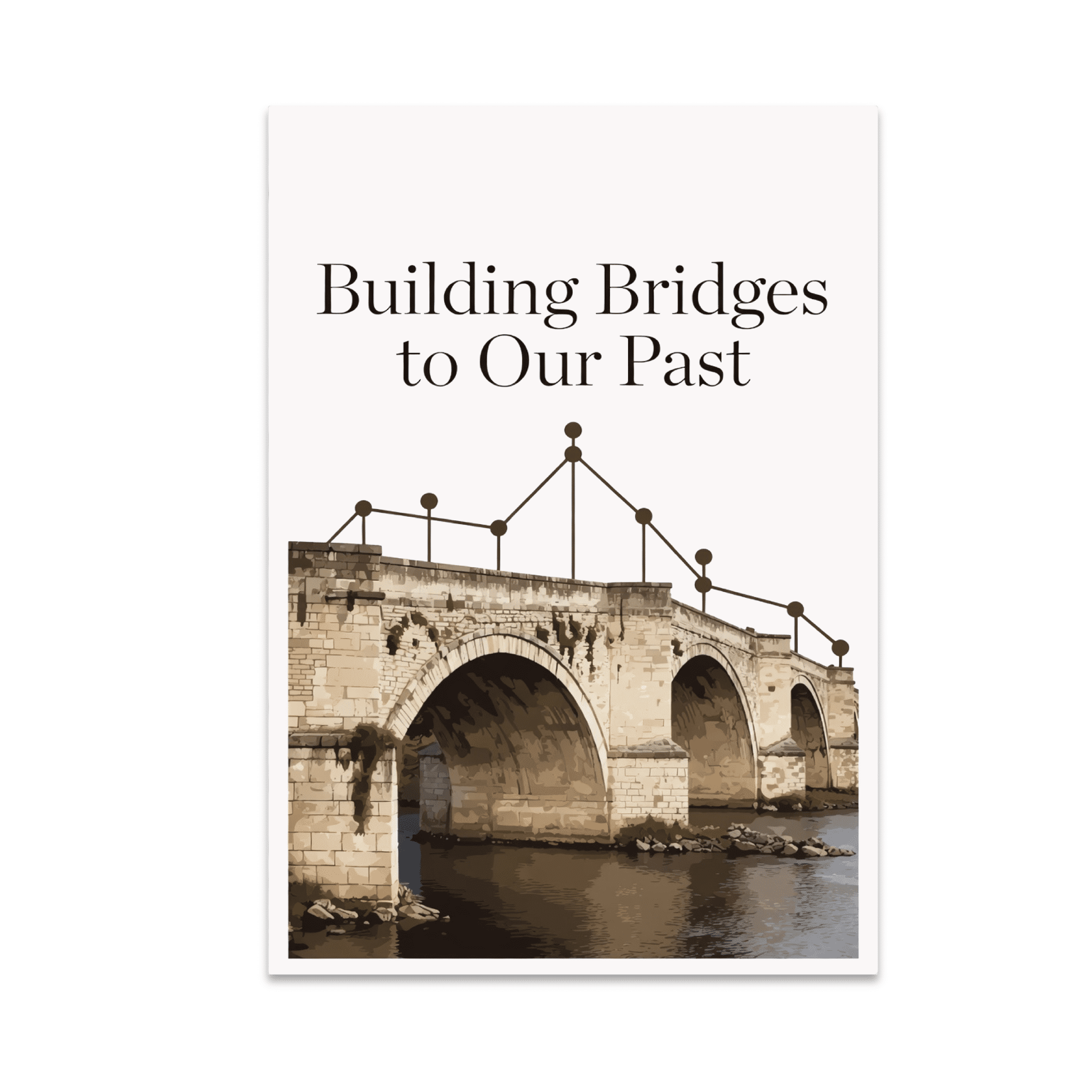 Building Bridges to Our Past - History Enthusiast - 13x19 Poster Print
