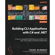 Building CLI Applications with C# and .NET A step-by-step guide to developing cross-platform CLI apps-from coding and t, Paperback
