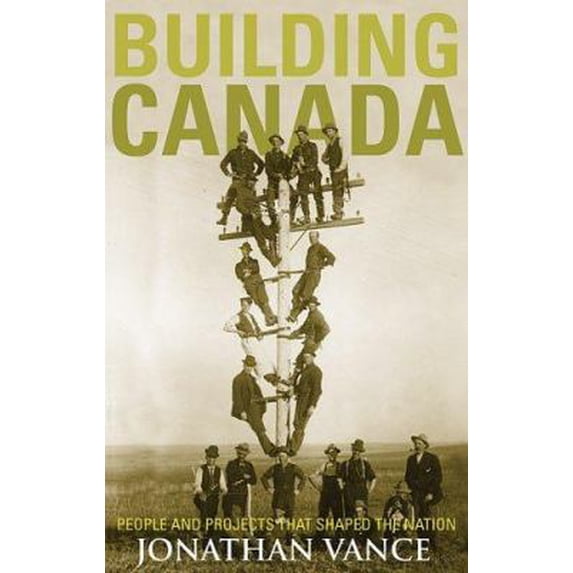 Pre-Owned Building Canada: People and Projects That Shaped the Nation (Hardcover) 0143015281 9780143015284