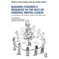 thumbnail image 1 of Building Children's Resilience in the Face of Parental Mental Illness: Conversations with Children, Parents and Professi, (Paperback), 1 of 1