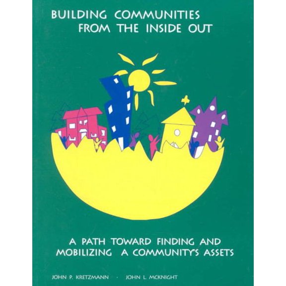 Building Communities from the Inside Out: A Path Toward Finding and Mobilizing a Community's Assets (Paperback)