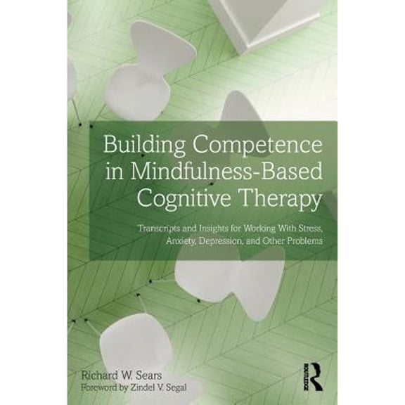 Pre-Owned Building Competence in Mindfulness-Based Cognitive Therapy: Transcripts and Insights for Working with Stress, Anxiety, Depression, and Other Problems (Paperback) 0415857252 9780415857253