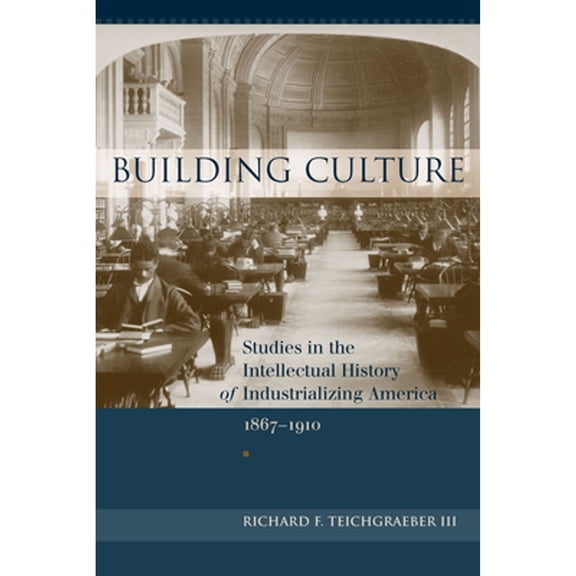 Pre-Owned Building Culture: Studies in the Intellectual History of Industrializing America, 1867-1910 (Hardcover) by Richard F Teichgraeber