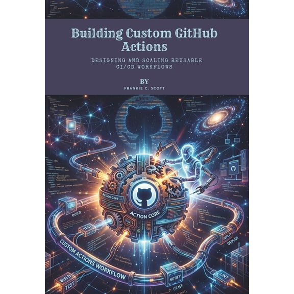 Building Custom GitHub Actions: Designing and Scaling Reusable CI/CD Workflows, (Paperback)