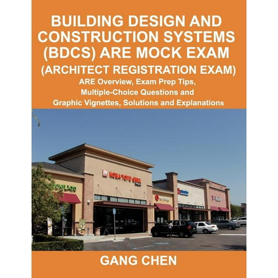 Building Design and Construction Systems (BDCS) ARE Mock Exam (Architect Registration Exam): ARE Overview, Exam Prep Tips, Multiple-Choice Questions and Graphic Vignettes, Solutions and Explanations (