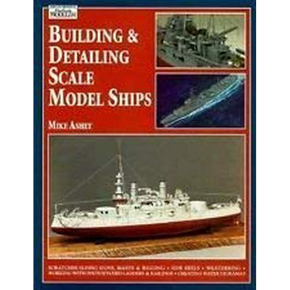 Pre-Owned Building & Detailing Scale Model Ships: The Complete Guide to Building, Detailing, Scratchbuilding, and Modifying Scale Model Ships (Paperback) 0890242402 9780890242407