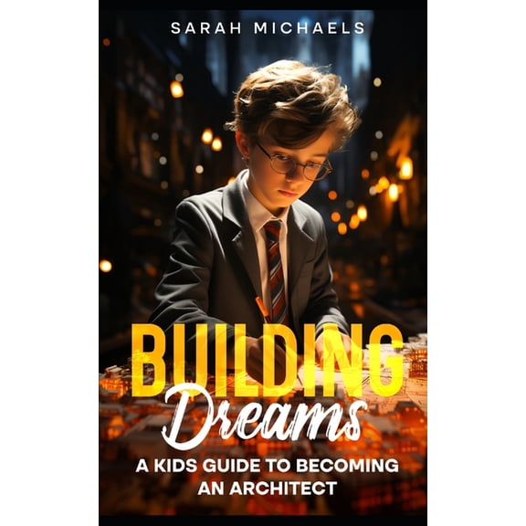Careers for Kids Building Dreams: A Kids Guide to Becoming a Architect, (Paperback)