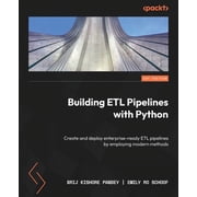 Building ETL Pipelines with Python Create and deploy enterprise-ready ETL pipelines by employing modern methods, Paperback