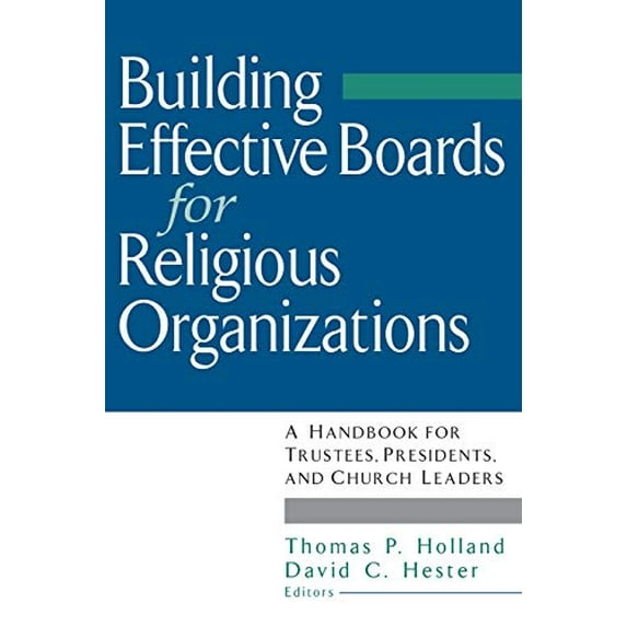 Pre-Owned Building Effective Boards for Religious Organizations: A Handbook for Trustees, Presidents, and Church Leaders (Paperback) 0787945633 9780787945633
