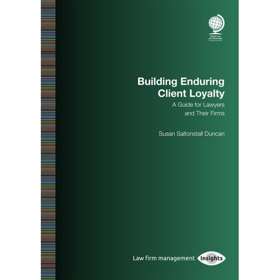 Building Enduring Client Loyalty: A Guide for Lawyers and Their Firms : Susan Saltonstall Duncan (Paperback)