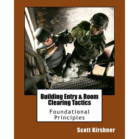 Building Entry and Room Clearing Tactics: Foundational Principles (Paperback) by Scott Kirshner