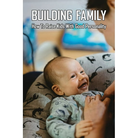 Building Family: How To Raise Kids With Good Personality: How To Raise A Smart Toddler (Paperback)