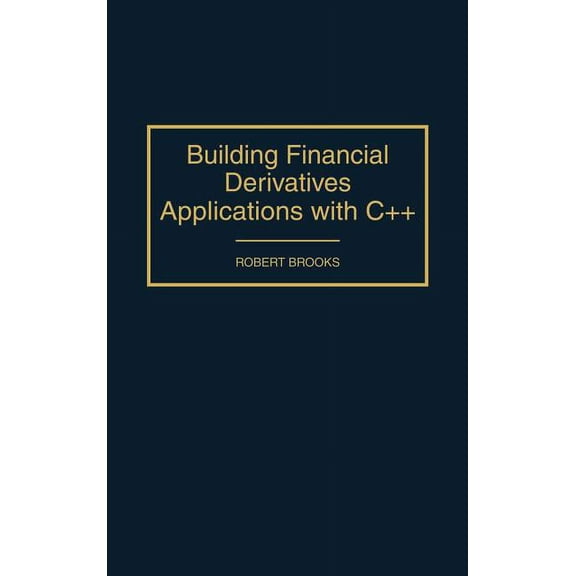 Building Financial Derivatives Applications with C++, (Hardcover)