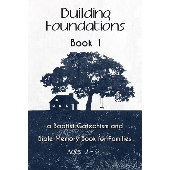 Building Foundations : A Baptist Catechism and Bible Memory Book for Families
