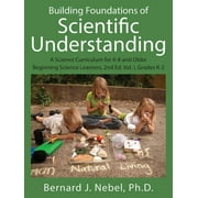 BERNARD J NEBEL PHD Building Foundations of Scientific Understanding: A Science Curriculum for K-8 and Older Beginning Science Learners, 2nd Ed. Vol. I, Grades K-2 (Paperback)