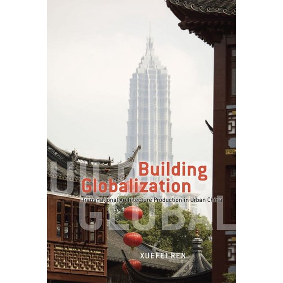 Building Globalization : Transnational Architecture Production in Urban China (Hardcover)