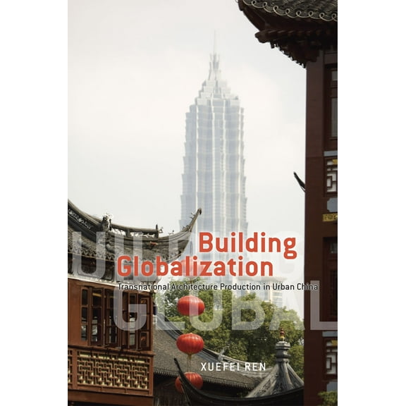 Building Globalization : Transnational Architecture Production in Urban China (Paperback)