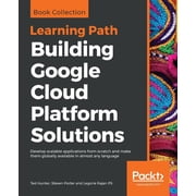 Building Google Cloud Platform Solutions Develop scalable applications from scratch and make them globally available in, Paperback