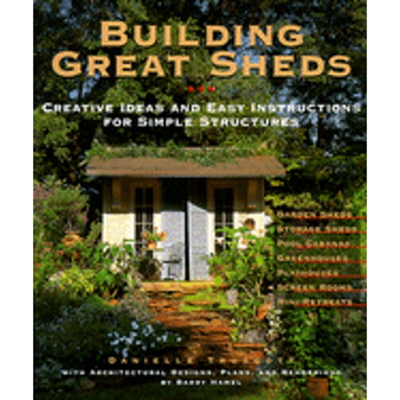 Pre-Owned Building Great Sheds: Creative Ideas & Easy Instructions for Simple Structures (Hardcover) by Danielle Truscott