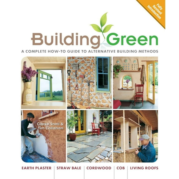 Building Green: A Complete How-To Guide to Alternative: Building Green, New Edition: A Complete How-To Guide to Alternative Building Methods Earth Plaster * Straw Bale * Cordwood * Cob * Living Roofs