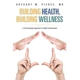 thumbnail image 1 of Building Health, Building Wellness: A Commonsense Approach to Health Enhancement (Paperback) by Gregory W Pierce, 1 of 1