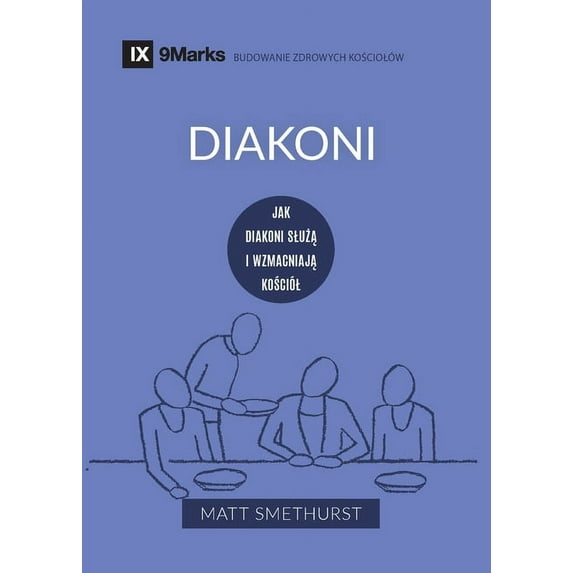 Building Healthy Churches (Polish) Deacons / Diakoni: How They Serve and Strengthen the Church / JAK DIAKONI SLUŻĄ I WZMACNIAJĄ , (Paperback)