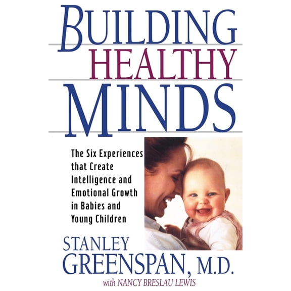 Building Healthy Minds: The Six Experiences That Create Intelligence and Emotional Growth in Babies and Young Children, (Paperback)