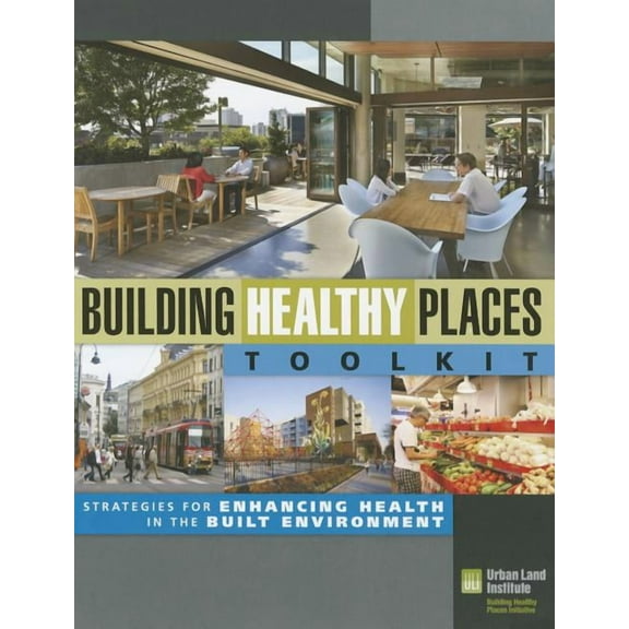 Building Healthy Places Toolkit : Strategies for Enhancing Health in the Built Environment (Paperback)