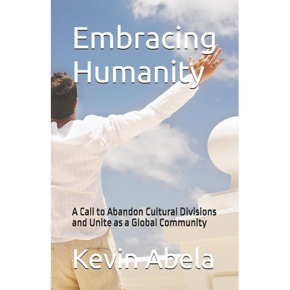 Building Human Identity Embracing Humanity: A Call to Abandon Cultural Divisions and Unite as a Global Community, (Paperback)