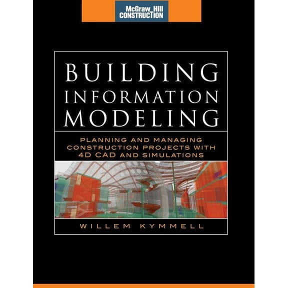 Building Information Modeling: Planning and Managing Construction Projects with 4D CAD and Simulations (McGraw-Hill Cons, (Hardcover)