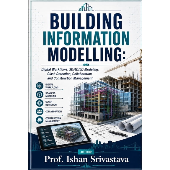 Building Information Modelling: Digital Workflows, 3D/4D/5D Modeling, Clash Detection, Collaboration, and Construction M, (Paperback)