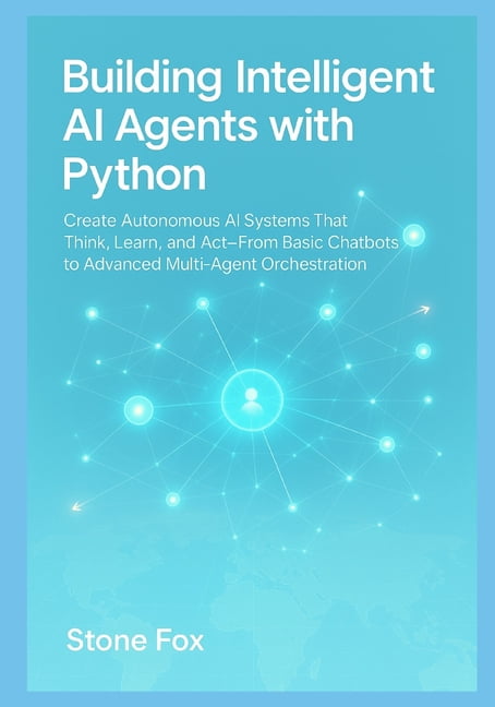 Building Intelligent AI Agents with Python: Create Autonomous AI ...