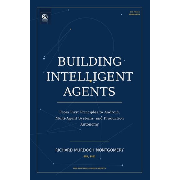 Artificial Intelligence Building Intelligent Agents: From First Principles to Android, Multi-Agent Systems, and Production Autonomy, (Paperback)