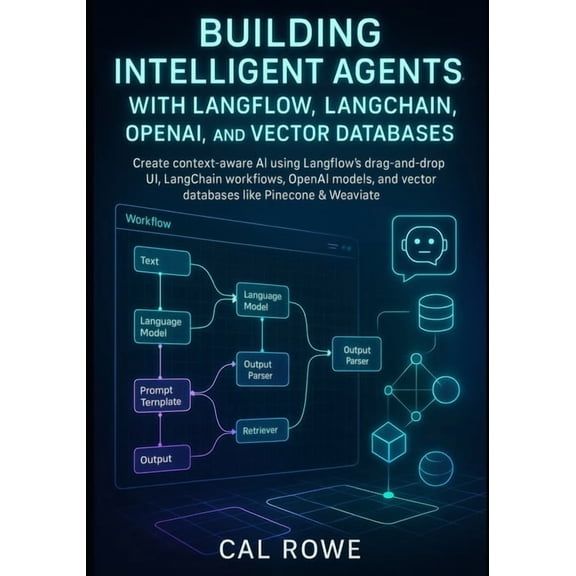 Langflow Mastery Building Intelligent Agents with Langflow, LangChain, OpenAI, and Vector Databases: Create context-aware AI using Langfl, Book 1, (Paperback)