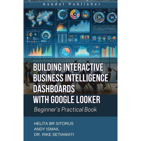 Building Interactive Business Intelligence Dashboards with Google Looker: Beginner's Practical Book, (Paperback)