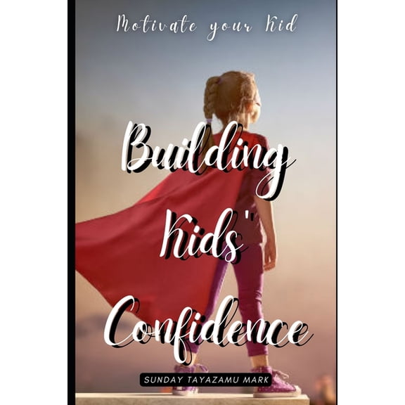 Building Kids' Confidence: Boosting Your Child's Self-Confidence, (Paperback)