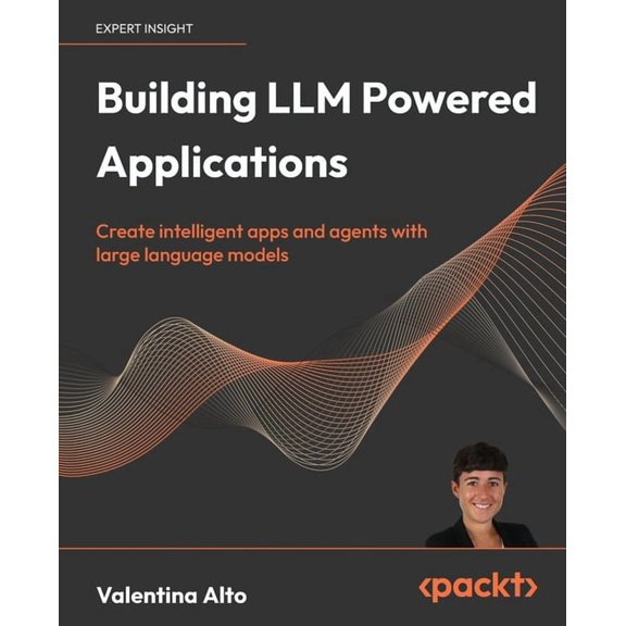 Building LLM Powered Applications: Create intelligent apps and agents with large language models, (Paperback)