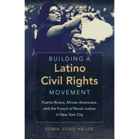 Pre-Owned Building a Latino Civil Rights Movement: Puerto Ricans, African Americans, and the Pursuit of Racial Justice in New York City (Justice, Power, and Politics) Paperback